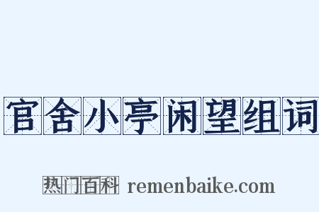 官舍小亭闲望组词是什么意思的图片
